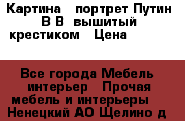 Картина - портрет Путин В.В. вышитый крестиком › Цена ­ 15 000 - Все города Мебель, интерьер » Прочая мебель и интерьеры   . Ненецкий АО,Щелино д.